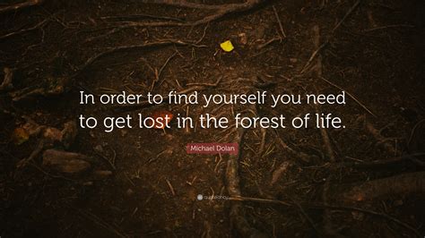 Michael Dolan Quote In Order To Find Yourself You Need To Get Lost In