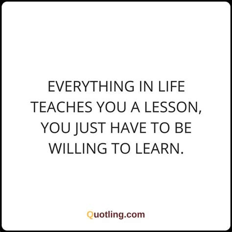 Everything In Life Teaches You A Lesson You Just Have Life Lesson