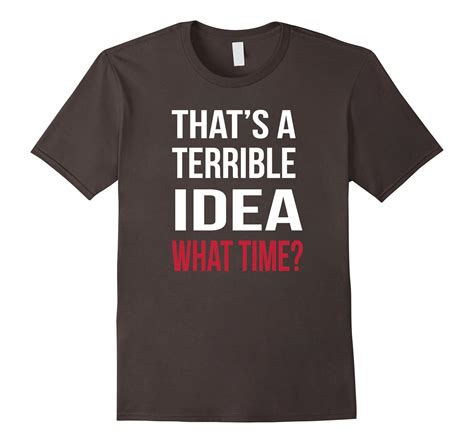 thats a terrible idea what time funny t shirt pl polozatee