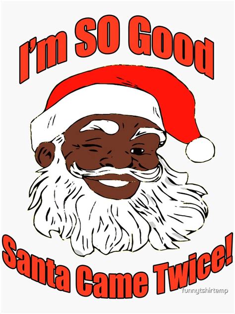Im So Good Santa Came Twice Funny Christmas Black Santa Claus Naughty Christmas Xmas