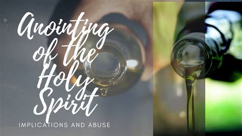 The Anointing Of The Holy Spirit Its Implication And Abuse Among The