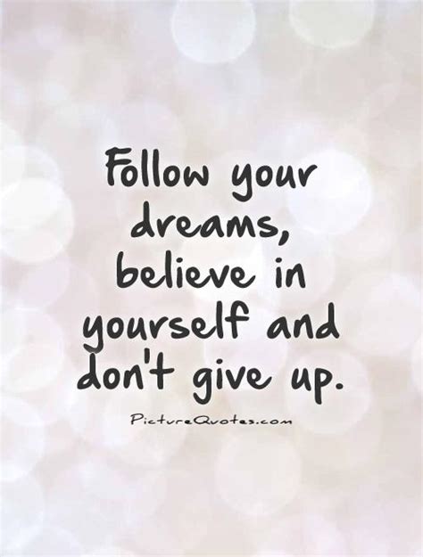 Follow Your Dreams Believe In Yourself And Dont Give Up Picture Quotes