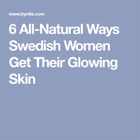6 all natural ways swedish women get their glowing skin swedish women glowing skin skin