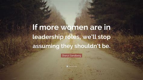 Sheryl Sandberg Quote “if More Women Are In Leadership Roles We’ll Stop Assuming They Shouldn