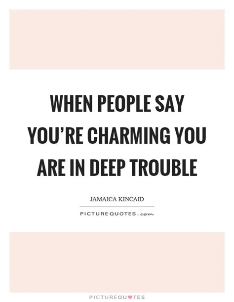 People tend to like charming personalities and they may like them without even the slightest efforts from the charmers side. Charming Quotes | Charming Sayings | Charming Picture Quotes