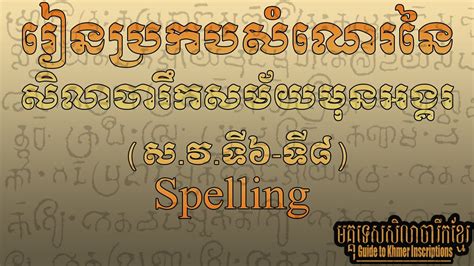រៀនប្រកបសំណេរនៃសិលាចារឹកសម័យមុនអង្គរ Spelling សិលាចារឹកខ្មែរ Khmer