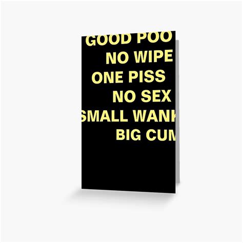 Good Poo No Wipe One Piss No Sex Small Wank Big Cum Greeting Card For