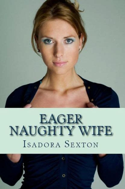 Eager Naughty Wife Loving Wife Erotica By Isadora Sexton Ebook
