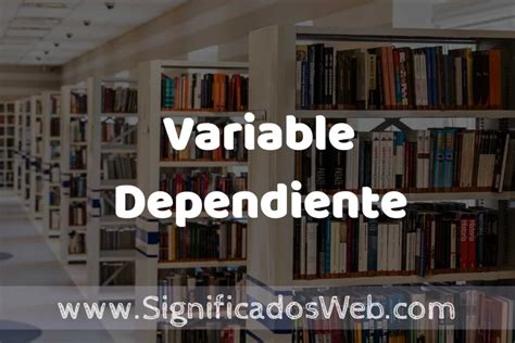 Concepto De Variable Dependiente ️ Significado Y Definición