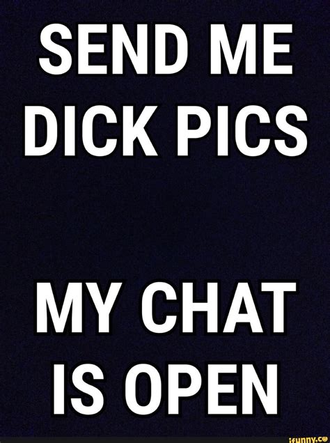 Send Me Dick Pics My Chat Is Open Ifunny