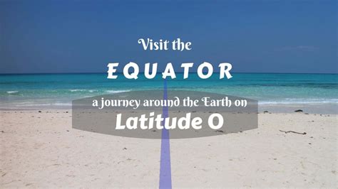 Visit The Equator A Journey Around The Earth On Latitude 0