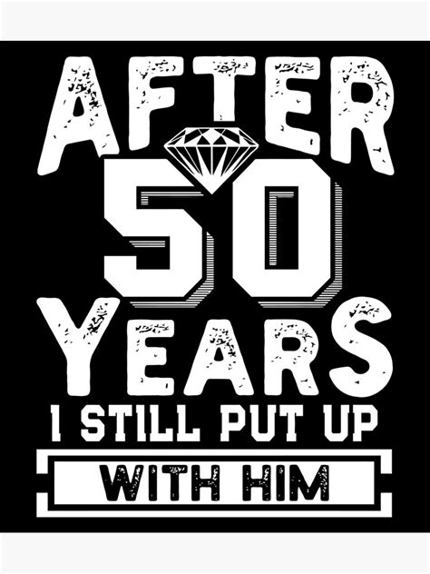 After 50 Years I Still Put Up With Him Wedding Anniversary Poster For Sale By Lylenowakm