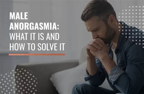 Male Anorgasmia What It Is And How To Solve It Myhixel Mag