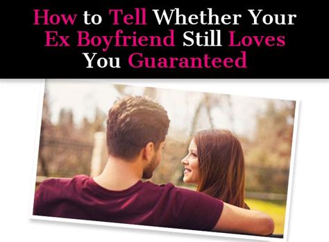 How To Tell Whether Your Ex Boyfriend Still Loves You Guaranteed A
