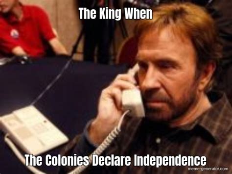 The King When The Colonies Declare Independence Meme Generator