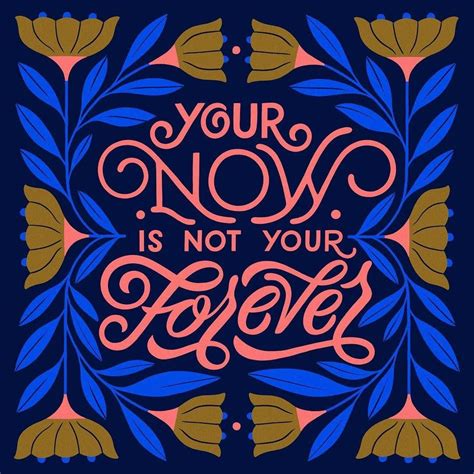 Your now is not your forever. Your now is just your now. Your right 