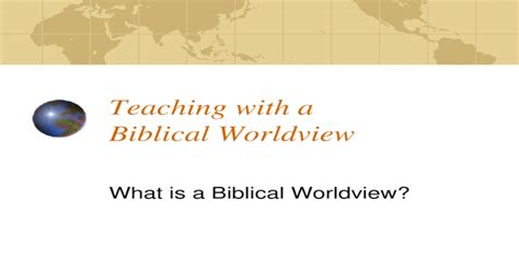 Teaching With A Biblical Worldview What Is A Biblical Worldview Ppt