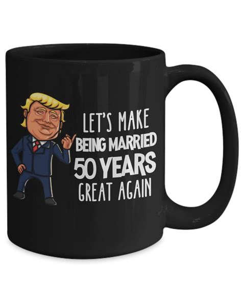 50th Anniversary T Trump Anniversary Mug Lets Make Being Married