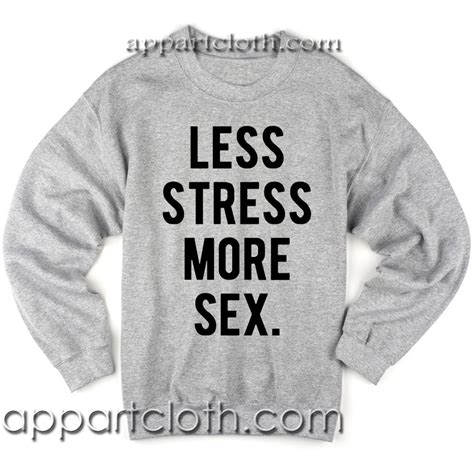 less stress more sex unisex sweatshirts