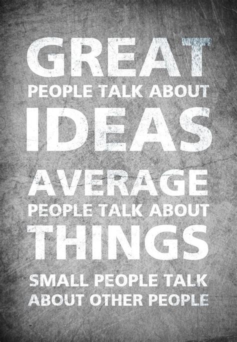 Great People Talk About Ideas Average People Talk About Things Small