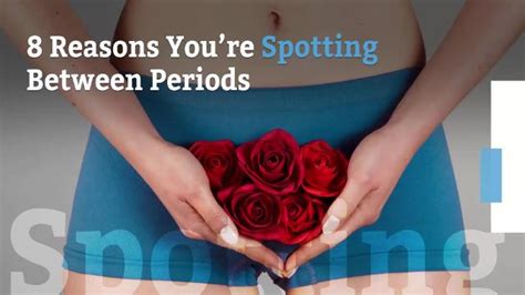 8 Reasons Youre Spotting Between Periods