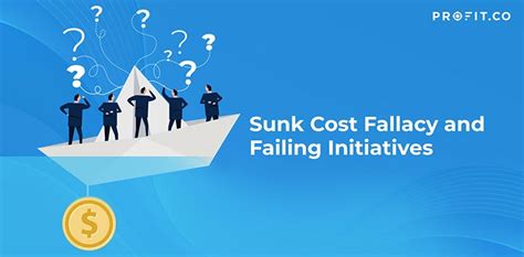 Sunk Cost Fallacy And Failing Initiatives