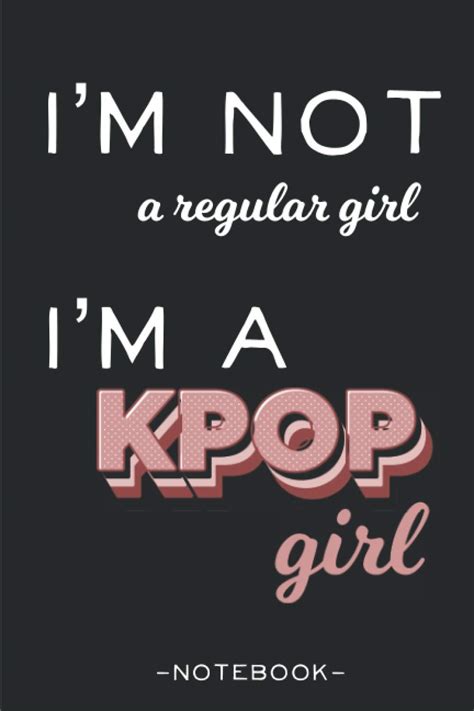 Buy I M Not A Regular Girl I M A Kpop Girl Kpop Journal Oppa T For Korean Pop Fans