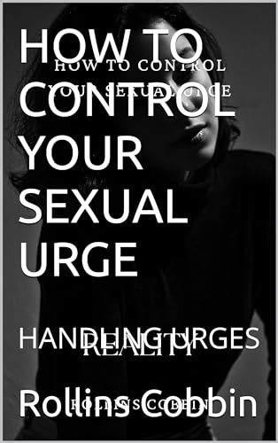 How To Control Your Sexual Urge Handling Urges By Rollins Cobbin