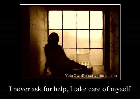 I Never Ask For Help I Take Care Of Myself