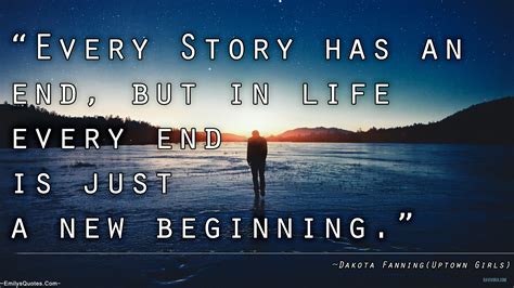 Every Story has an end, but in life every end is just a new beginning