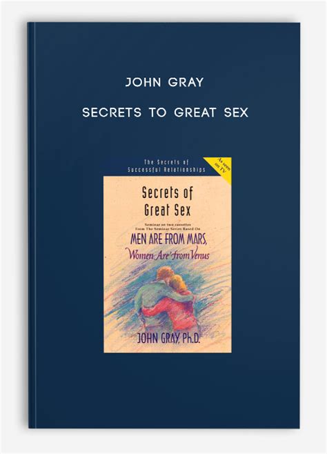 John Gray Secrets To Great Sex