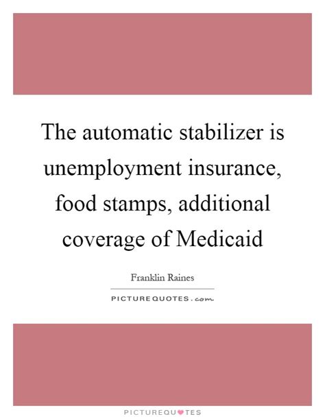 The automatic stabilizer is unemployment insurance, food stamps