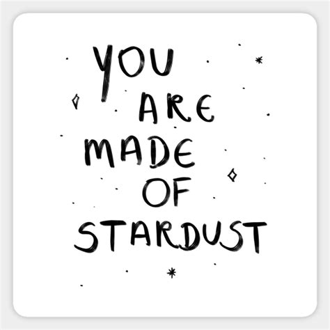 You Are Made Of Stardust Stardust Sticker Teepublic