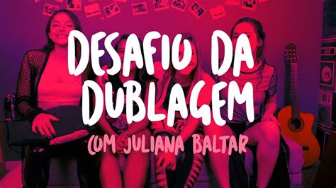 Desafio Da Dublagem Com Juliana Baltar Youtube