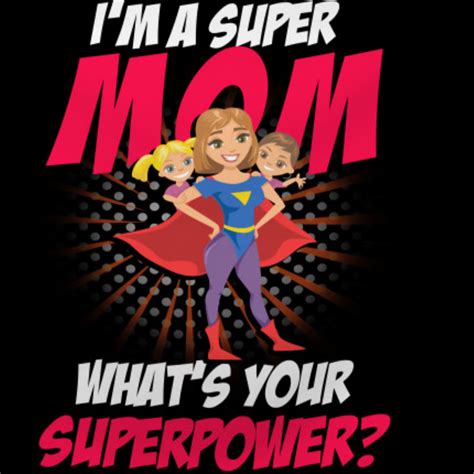 I'm a Supermom whats your super power?