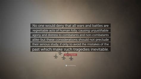 David G Chandler Quote No One Would Deny That All Wars And Battles