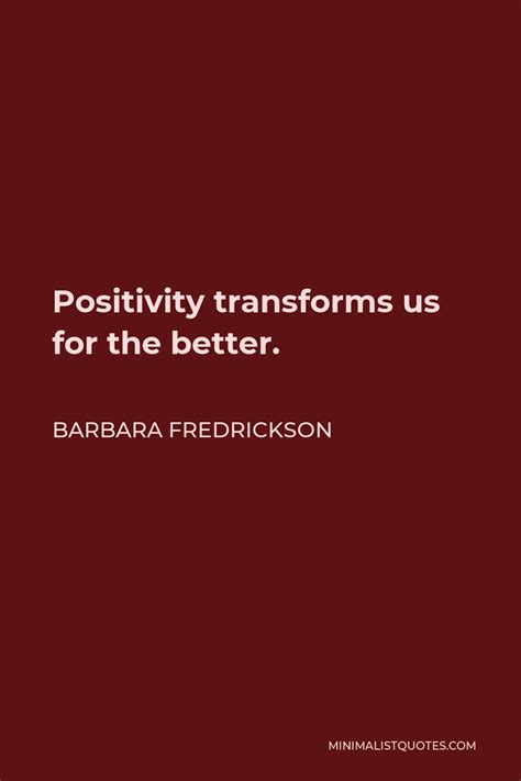 Barbara Fredrickson Quote Positivity Transforms Us For The Better