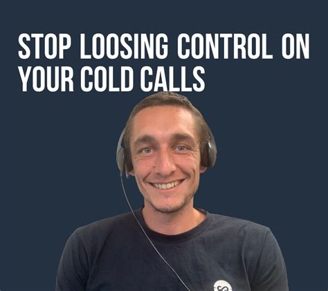 Stop Loosing Control Of Your Cold Calls