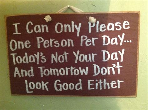 I Can Only Please One Person Day Sign Todays Not Your Day