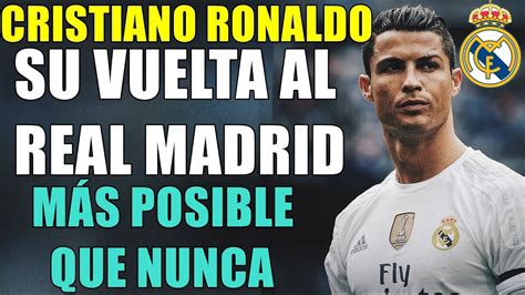 La Vuelta De Cristiano Ronaldo Al Real Madrid Más Posible Que Nunca