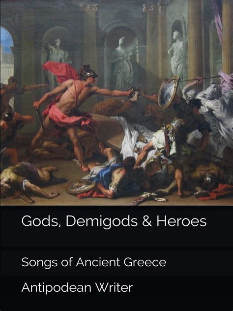 Gods Demigods And Heroes Songs Of Ancient Greece By Antipodean Writer