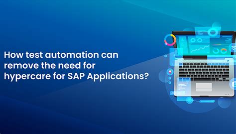 How Test Automation Can Remove The Need For Hypercare For Sap Applications