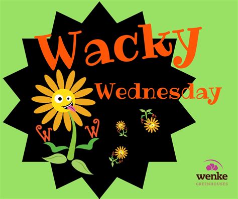 Wacky Wednesday Wenke Greenhouses