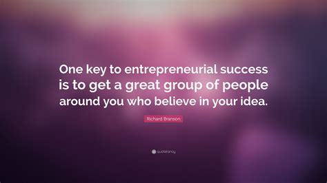 Richard Branson Quote: “One key to entrepreneurial success is to get a