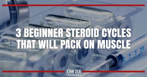 3 Beginner Steroid Cycles That Will Pack On Muscle Fast
