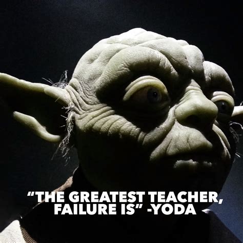In The Great And Wise Words Of Yoda The Greatest Teacher Failure Is
