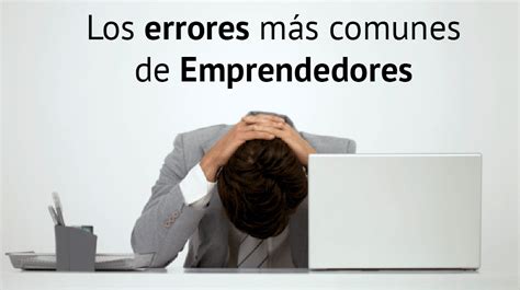 los errores más comunes de emprendedores blog de iebschool