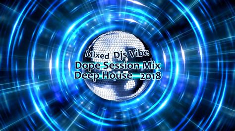 Djs Vibe Dope Session Mix 2018 Deep House Youtube