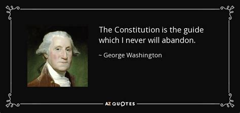George Washington Quote The Constitution Is The Guide Which I Never