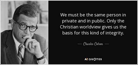 Charles Colson Quote We Must Be The Same Person In